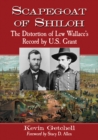 Image for Scapegoat of Shiloh: the distortion of Lew Wallace&#39;s record by U.S. Grant