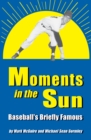 Image for Moments in the sun: baseball&#39;s briefly famous.