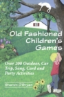 Image for Old fashioned children&#39;s games: over 200 outdoors, car trip, song, card and party activities.