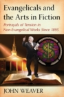 Image for Evangelicals and the arts in fiction: portrayals of tension in non-evangelical works since 1895