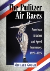 Image for The Pulitzer air races: American aviation and speed supremacy, 1920-1925