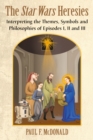 Image for Star Wars Heresies: Interpreting the Themes, Symbols and Philosophies of Episodes I, II and III