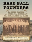 Image for Base ball founders: the clubs, players, and cities of the Northeast that established the game