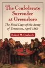 Image for The Confederate surrender at Greensboro: the final days of the Army of Tennessee, April 1865