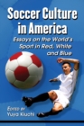 Image for Soccer culture in America: essays on the world&#39;s sport in red, white and blue