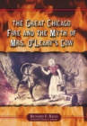 Image for Great Chicago Fire and the Myth of Mrs. O&#39;Leary&#39;s Cow
