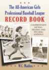 Image for All-American Girls Professional Baseball League Record Book: Comprehensive Hitting, Fielding and Pitching Statistics