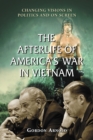 Image for Afterlife of America&#39;s War in Vietnam: Changing Visions in Politics and on Screen