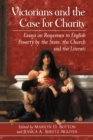 Image for Victorians and the Case for Charity: Essays on Responses to English Poverty by the State, the Church and the Literati