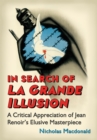 Image for In Search of La Grande Illusion: A Critical Appreciation of Jean Renoir&#39;s Elusive Masterpiece