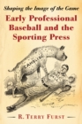Image for Early professional baseball and the sporting press: shaping the image of the game