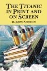 Image for The Titanic in print and on screen: an annotated guide to books, films, television shows and other media