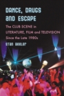 Image for Dance, Drugs and Escape: The Club Scene in Literature, Film and Television Since the Late 1980s