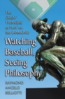 Image for Watching Baseball, Seeing Philosophy: The Great Thinkers at Play on the Diamond