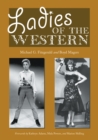 Image for Ladies of the Western: Interviews with Fifty-One More Actresses from the Silent Era to the Television Westerns of the 1950s and 1960s
