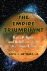 Image for The empire triumphant: race, religion and rebellion in the Star Wars films