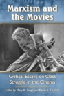 Image for Marxism and the Movies: Critical Essays on Class Struggle in the Cinema