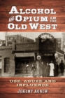 Image for Alcohol and opium in the Old West: use, abuse and influence