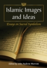Image for Islamic images and ideas: essays on sacred symbolism