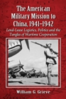 Image for The American Military Mission to China, 1941-1942: Lend-Lease logistics, politics and the tangles of wartime cooperation