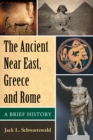 Image for The ancient near east, Greece and Rome: a brief history