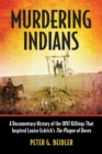 Image for Murdering indians: a documentary history of the 1897 killings that inspired Louise Erdrich&#39;s the Plague of Doves