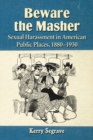 Image for Beware the masher: sexual harassment in American public places, 1880-1930