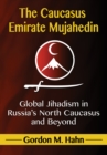 Image for The Caucasus Emirate Mujahedin: global Jihadism in Russia&#39;s North Caucasus and beyond
