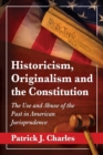 Image for Historicism, originalism, and the Constitution: the use and abuse of the past in American jurisprudence