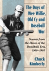 Image for The days of Wee Willie, Old Cy and baseball war: scenes from the dawn of the Deadball Era, 1900-1903