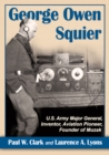 Image for George Owen Squier: U.S. Army major general, inventor, aviation pioneer, founder of Muzak