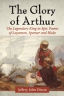 Image for The glory of Arthur: the legendary king in epic poems of Layamon, Spenser and Blake