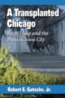 Image for A transplanted Chicago: race, place and the press in Iowa City