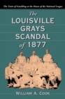 Image for The Louisville Grays scandal of 1877: the taint of gambling at the dawn of the National League