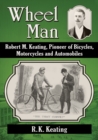 Image for Wheel man: Robert M. Keating, pioneer of bicycles, motorcycles and automobiles