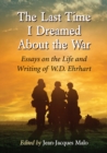 Image for The Last Time I Dreamed About the War: Essays on the Life and Writing of W.D. Ehrhart