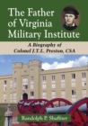 Image for The father of Virginia Military Institute: a biography of Colonel J.T.L. Preston, CSA