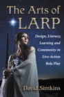 Image for The arts of LARP: design, literacy, learning and community in live-action role play