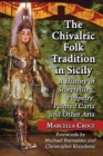 Image for The chivalric folk tradition in Sicily: a history of storytelling, puppetry, painted carts and other arts