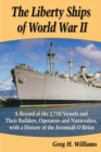 Image for The Liberty Ships of World War II: a record of the 2,710 vessels and their builders, operators and namesakes, with a history of the Jeremiah O&#39;Brien