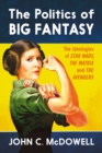 Image for The politics of big fantasy: the ideologies of Star Wars, The Matrix and The Avengers