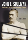 Image for John L. Sullivan: The Career of the First Gloved Heavyweight Champion