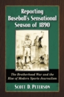 Image for Reporting Baseball&#39;s Sensational Season of 1890: The Brotherhood War and the Rise of Modern Sports Journalism