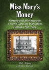 Image for Miss Mary&#39;s Money: Fortune and Misfortune in a North Carolina Plantation Family, 1760-1924
