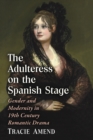 Image for Adulteress on the Spanish Stage: Gender and Modernity in 19th Century Romantic Drama