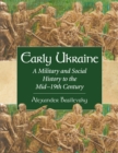 Image for Early Ukraine: a military and social history to the mid-18th century