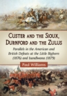 Image for Custer and the Sioux, Durnford and the Zulus: Parallels in the American and British Defeats at the Little Bighorn (1876) and Isandlwana (1879)