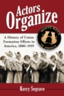 Image for Actors Organize: A History of Union Formation Efforts in America, 1880-1919