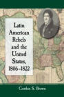 Image for Latin American Rebels and the United States, 1806-1822