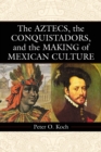 Image for Aztecs, the Conquistadors, and the Making of Mexican Culture